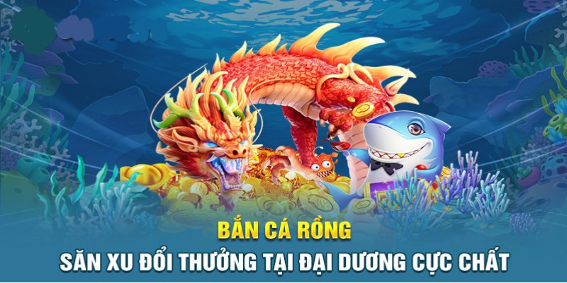 Cách chơi bắn cá rồng chi tiết từ A-Z