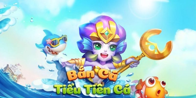 Bắn cá Tiểu Tiên Cá - Tổng quan về game bắn cá