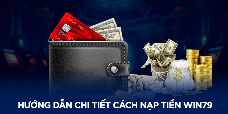 Hướng dẫn cách nạp tiền Win79 chi tiết